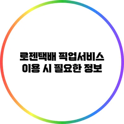 로젠택배 픽업서비스 이용 시 필요한 정보