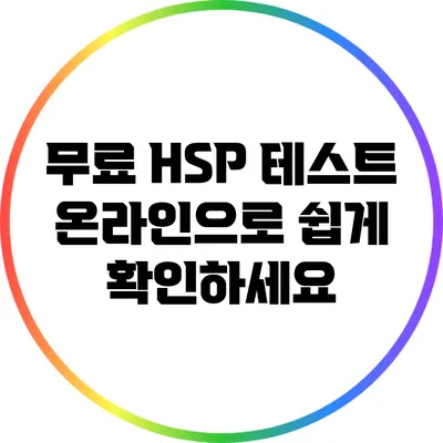 무료 HSP 테스트: 온라인으로 쉽게 확인하세요