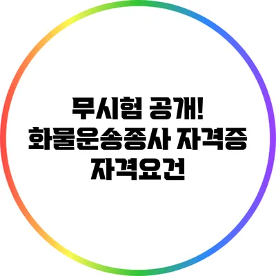 무시험 공개! 화물운송종사 자격증 자격요건