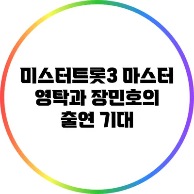 미스터트롯3 마스터 영탁과 장민호의 출연 기대
