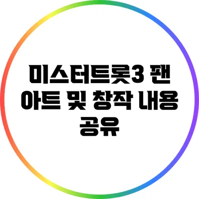 미스터트롯3 팬 아트 및 창작 내용 공유