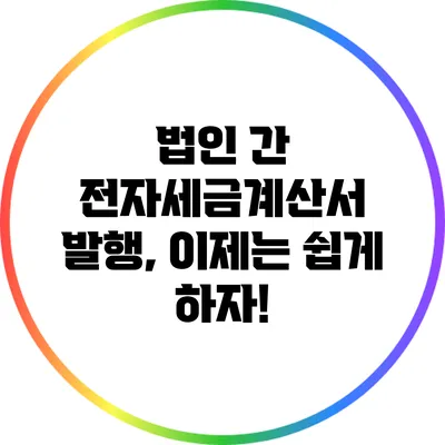 법인 간 전자세금계산서 발행, 이제는 쉽게 하자!