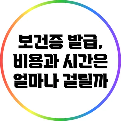 보건증 발급, 비용과 시간은 얼마나 걸릴까?