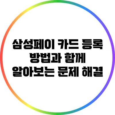 삼성페이 카드 등록 방법과 함께 알아보는 문제 해결