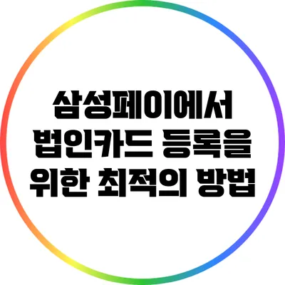 삼성페이에서 법인카드 등록을 위한 최적의 방법