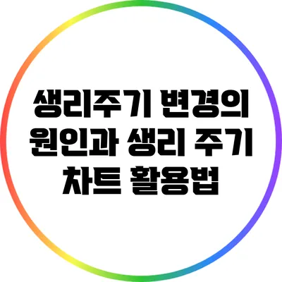 생리주기 변경의 원인과 생리 주기 차트 활용법