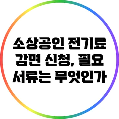 소상공인 전기료 감면 신청, 필요 서류는 무엇인가?