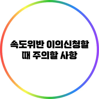 속도위반 이의신청할 때 주의할 사항