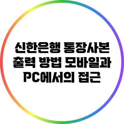 신한은행 통장사본 출력 방법: 모바일과 PC에서의 접근