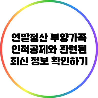연말정산 부양가족 인적공제와 관련된 최신 정보 확인하기