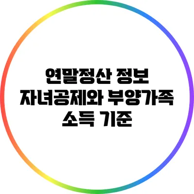 연말정산 정보: 자녀공제와 부양가족 소득 기준