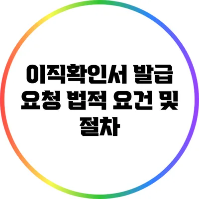 이직확인서 발급 요청 법적 요건 및 절차