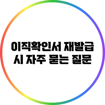 이직확인서 재발급 시 자주 묻는 질문