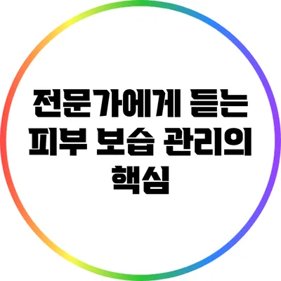 전문가에게 듣는 피부 보습 관리의 핵심