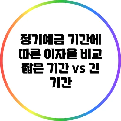 정기예금 기간에 따른 이자율 비교: 짧은 기간 vs 긴 기간