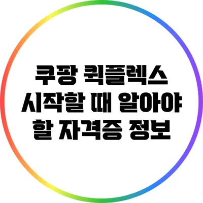 쿠팡 퀵플렉스 시작할 때 알아야 할 자격증 정보