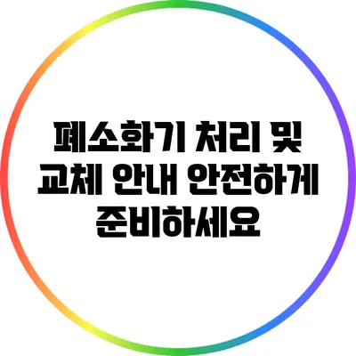 폐소화기 처리 및 교체 안내: 안전하게 준비하세요