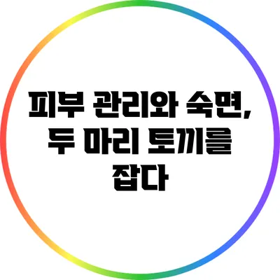 피부 관리와 숙면, 두 마리 토끼를 잡다