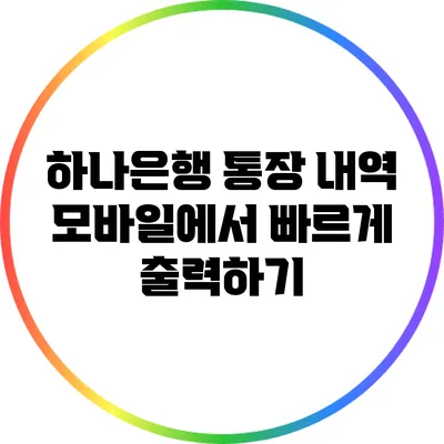 하나은행 통장 내역: 모바일에서 빠르게 출력하기