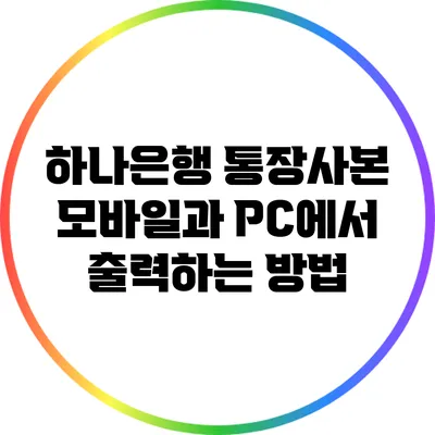 하나은행 통장사본 모바일과 PC에서 출력하는 방법