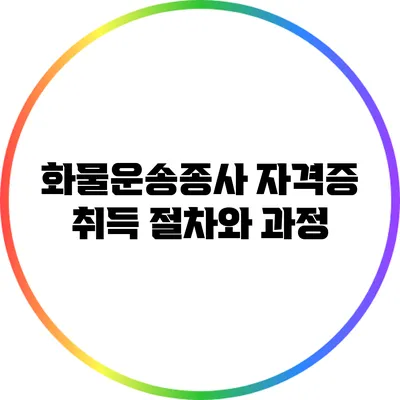 화물운송종사 자격증 취득 절차와 과정