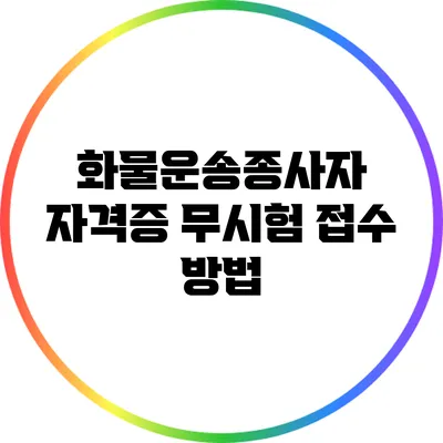 화물운송종사자 자격증 무시험 접수 방법
