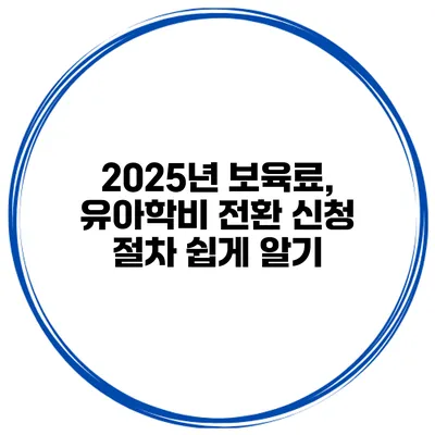 2025년 보육료, 유아학비 전환 신청 절차 쉽게 알기