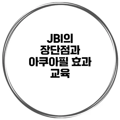 JBI의 장단점과 아쿠아필 효과 교육