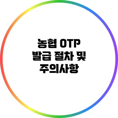 농협 OTP 발급 절차 및 주의사항