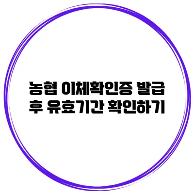 농협 이체확인증 발급 후 유효기간 확인하기