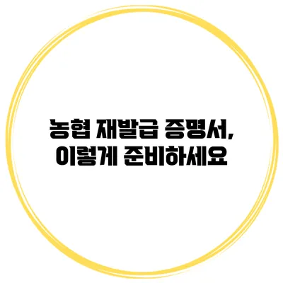 농협 재발급 증명서, 이렇게 준비하세요