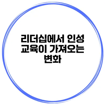리더십에서 인성 교육이 가져오는 변화