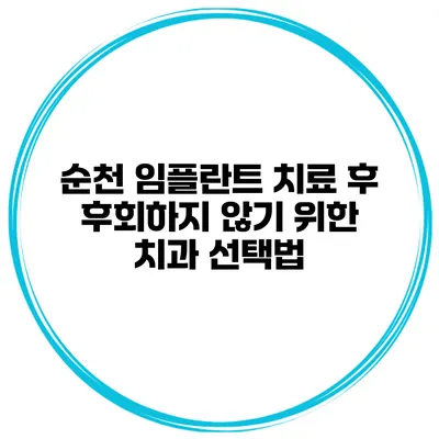 순천 임플란트 치료 후 후회하지 않기 위한 치과 선택법