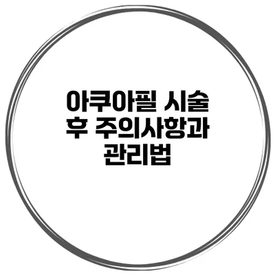 아쿠아필 시술 후 주의사항과 관리법