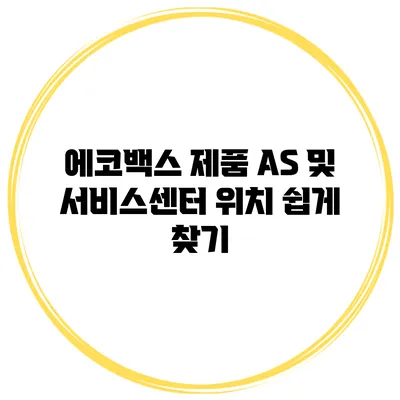 에코백스 제품 A/S 및 서비스센터 위치 쉽게 찾기