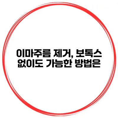 이마주름 제거, 보톡스 없이도 가능한 방법은?