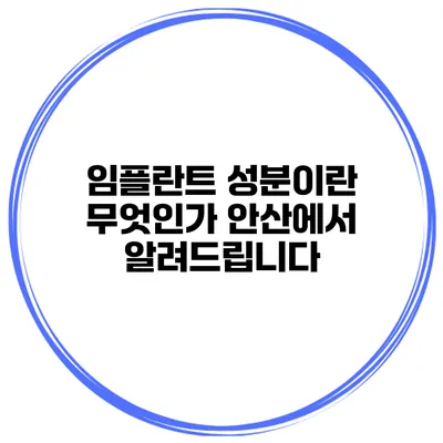 임플란트 성분이란 무엇인가? 안산에서 알려드립니다