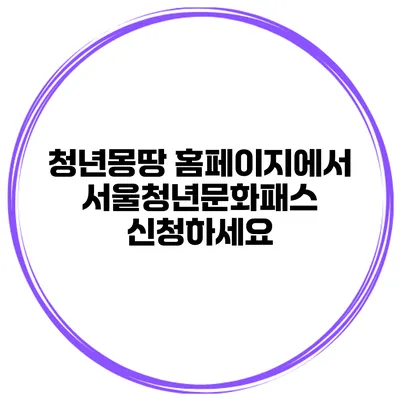청년몽땅 홈페이지에서 서울청년문화패스 신청하세요