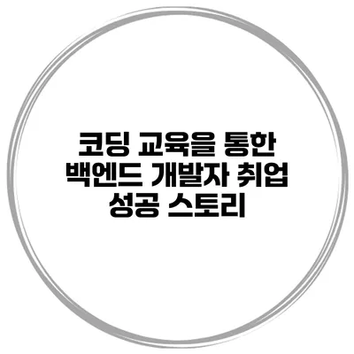 코딩 교육을 통한 백엔드 개발자 취업 성공 스토리