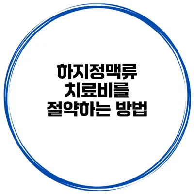 하지정맥류 치료비를 절약하는 방법