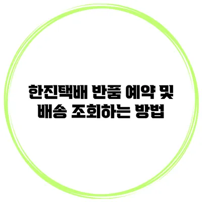 한진택배 반품 예약 및 배송 조회하는 방법
