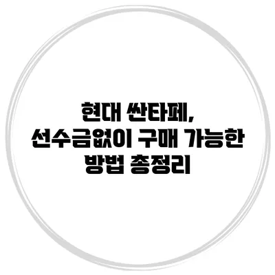 현대 싼타페, 선수금없이 구매 가능한 방법 총정리