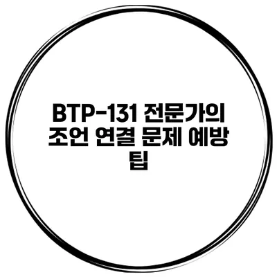 BTP-131 전문가의 조언 연결 문제 예방 팁