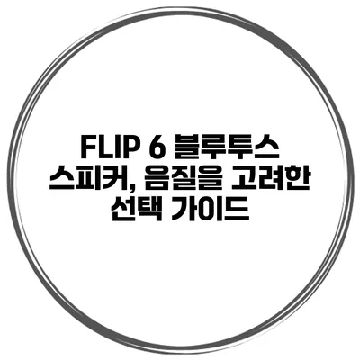FLIP 6 블루투스 스피커, 음질을 고려한 선택 가이드