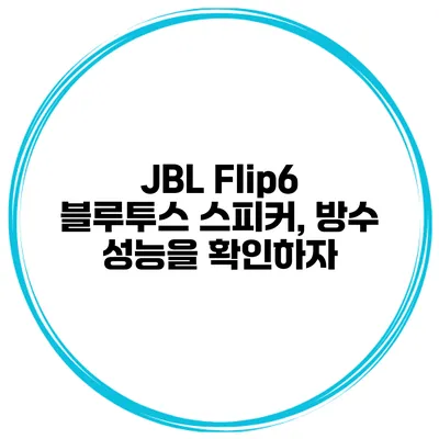 JBL Flip6 블루투스 스피커, 방수 성능을 확인하자