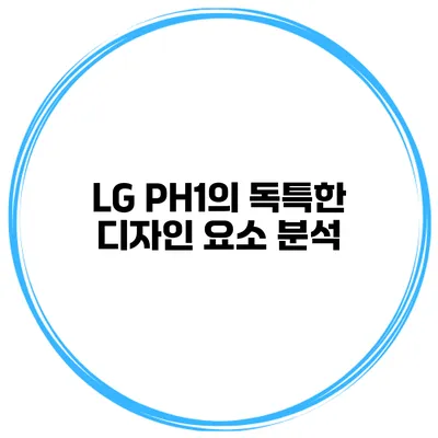 LG PH1의 독특한 디자인 요소 분석