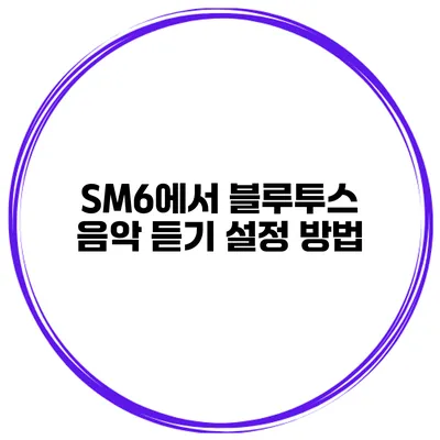 SM6에서 블루투스 음악 듣기 설정 방법