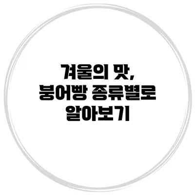 겨울의 맛, 붕어빵 종류별로 알아보기