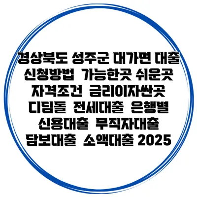 경상북도 성주군 대가면 대출 신청방법 | 가능한곳 쉬운곳 | 자격조건 | 금리이자싼곳 | 디딤돌 | 전세대출 | 은행별 신용대출 | 무직자대출 | 담보대출 | 소액대출 2025