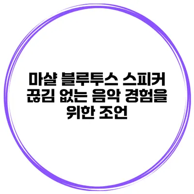 마샬 블루투스 스피커 끊김 없는 음악 경험을 위한 조언